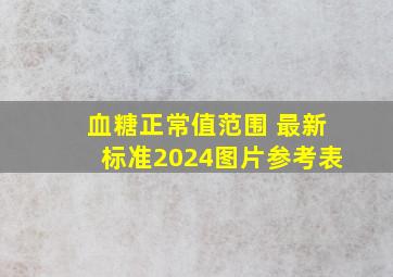 血糖正常值范围 最新标准2024图片参考表